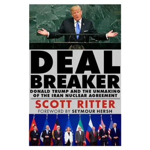 Dealbreaker: Donald Trump and the Unmaking of the Iran Nuclear Deal