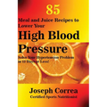 85 Meal and Juice Recipes to Lower Your High Blood Pressure: Solve Your Hypertension Problem in 12 Days or Less!
