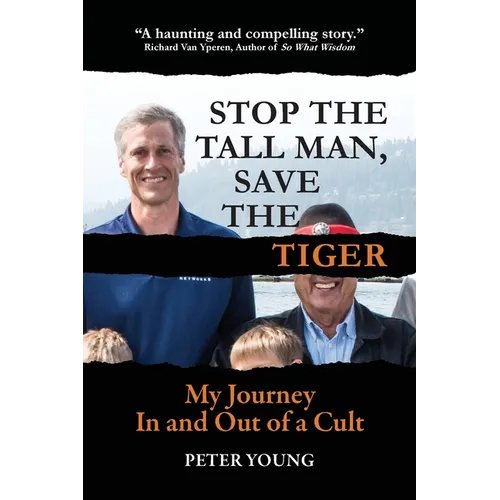 Stop The Tall Man, Save The Tiger: My Journey In and Out of a Cult