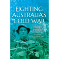 Fighting Australia's Cold War: The Nexus of Strategy and Operations in a Multipolar Asia, 1945-1965