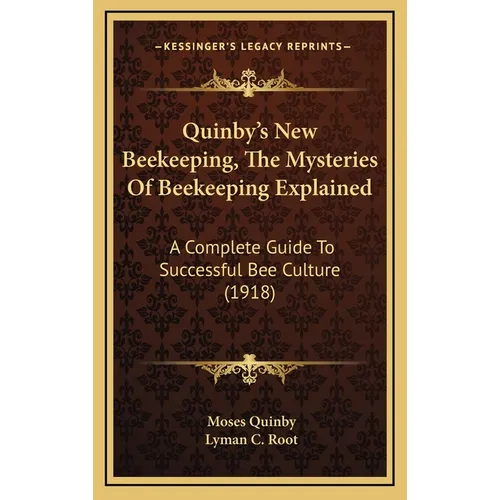 Quinby's New Beekeeping, The Mysteries Of Beekeeping Explained: A Complete Guide To Successful Bee Culture (1918)