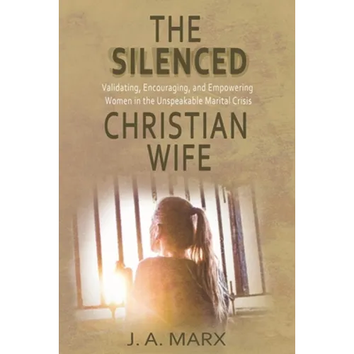 The Silenced Christian Wife: Validating, Encouraging, and Empowering Women in the Unspeakable Marital Crisis