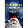 Christmas Curiosities: A Collection of Rare, Enlightening, and Unbelievable Christmas Facts for Curious Minds