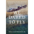 We Dared to Fly: Dangerous Secret Missions During the Vietnam War