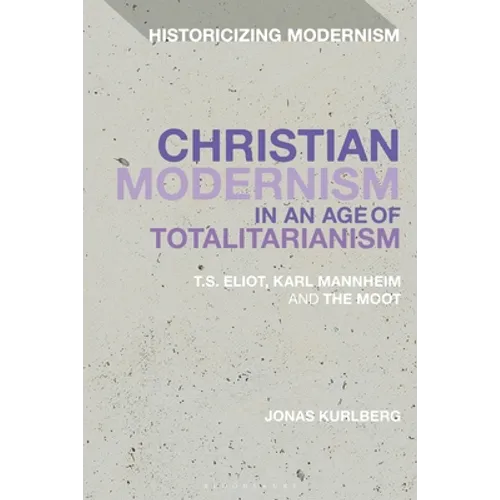 Christian Modernism in an Age of Totalitarianism: T.S. Eliot, Karl Mannheim and the Moot