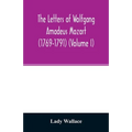 The letters of Wolfgang Amadeus Mozart (1769-1791) (Volume I)