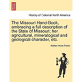 The Missouri Hand-Book, Embracing a Full Description of the State of Missouri; Her Agricultural, Mineralogical and Geological Character, Etc.