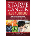 Starve Cancer Feed Your Dog! A Nutrition Regimen for the Prevention and Treatment of Cancer in Dogs