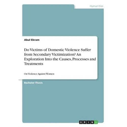 Do Victims of Domestic Violence Suffer from Secondary Victimization? An Exploration Into the Causes, Processes and Treatments: On Violence Against Wom