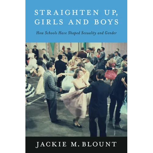 Straighten Up, Girls and Boys: How Schools Have Shaped Sexuality and Gender