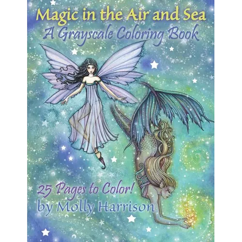 Magic in the Air and Sea - A Grayscale Coloring Book: Fairies and Mermaids in Grayscale by Molly Harrison