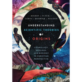 Understanding Scientific Theories of Origins: Cosmology, Geology, and Biology in Christian Perspective