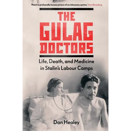 The Gulag Doctors: Life, Death, and Medicine in Stalin's Labour Camps