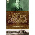 From Chauffeur to Brigadier-Founder of the Machine Gun Corps & Pioneer of the Development of the Tank