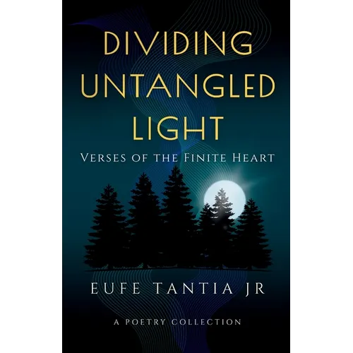 Dividing Untangled Light: Verses of the Finite Heart