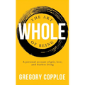 The Art of Being Whole: A personal account of grit, love, and fearless living