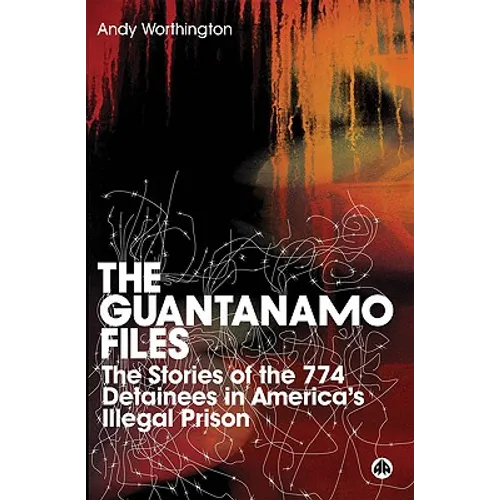 The Guantanamo Files: The Stories of the 774 Detainees in America's Illegal Prison: The Stories of the 774 Detainees in America's Illegal Prison