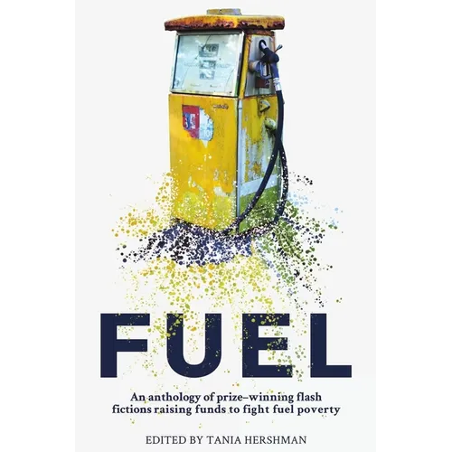 Fuel: An Anthology of Prize-Winning Flash Fictions Raising Funds to Fight Fuel Poverty