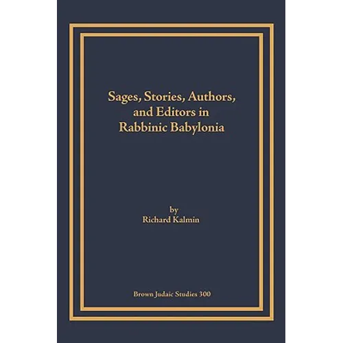 Sages, Stories, Authors, and Editors in Rabbinic Babylonia