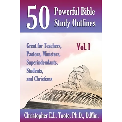 50 Powerful Bible Study Outlines, Vol. 1: Great for Teachers, Pastors, Ministers, Superintendants, Students, and Christians