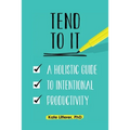Tend to It: A Holistic Guide to Intentional Productivity