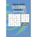 The Ultimate CalcuDoku (Mathdoku) Puzzle Book: 500 Clever Ken Puzzles for Adults and Kids, Compact Logical Arithmetic Crossword Puzzles