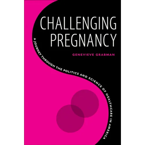 Challenging Pregnancy: A Journey Through the Politics and Science of Healthcare in America