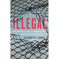 Illegal: How America's Lawless Immigration Regime Threatens Us All