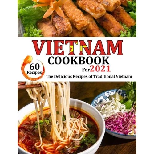 VIETNAM Cookbook for 2021: The delicious recipes of traditional Vietnam