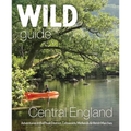 Wild Guide Central England: Adventures in the Peak District, Cotswolds, Midlands and Welsh Marches
