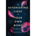 The Astonishing Light of Your Own Being: Powerful Practices to Shape Your Future and Showcase Your Brilliance