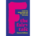 F the Fairy Tale: Rewrite the Dating Myths and Live Your Own Love Story