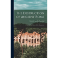 The Destruction of Ancient Rome: a Sketch of the History of the Monuments