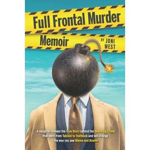 Full Frontal Murder Memoir: A Daughter Reveals the True Story Behind the Shocking Crime That Went From Tabloid to Textbook and Will Change the Way
