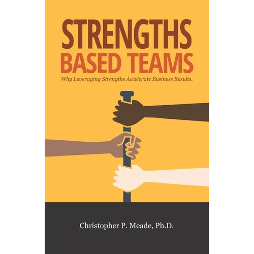Strengths-Based Teams: Why Leveraging Strengths Accelerates Business Results