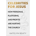 Celebrities for Jesus: How Personas, Platforms, and Profits Are Hurting the Church