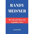 Randy Meisner: The Life and Music of a Legendary Voice
