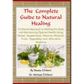 The Complete Guide to Natural Healing: A Natural Approach to Healing the Body and Maintaining Optimal Health Using Herbal Supplements, Vitamins, Miner