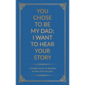 You Chose to Be My Dad; I Want to Hear Your Story: A Guided Journal for Stepdads to Share Their Life Story