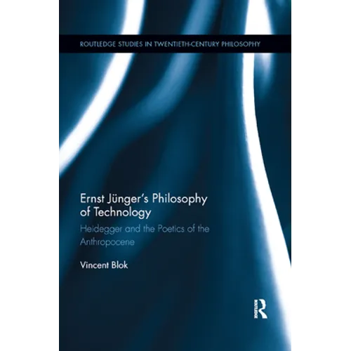 Ernst Jünger's Philosophy of Technology: Heidegger and the Poetics of the Anthropocene