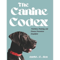 The Canine Codex: Nutrition, training and diseases prevention simplified
