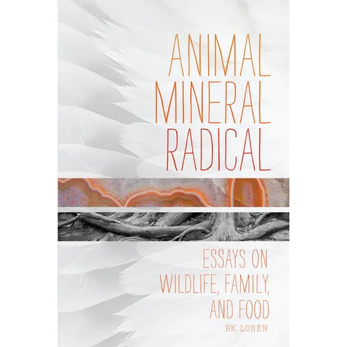 Animal, Mineral, Radical: Essays on Wildlife, Family, and Food
