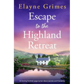 Escape to the Highland Retreat: A Moving Scottish Page-Turner about Secrets and Friendship
