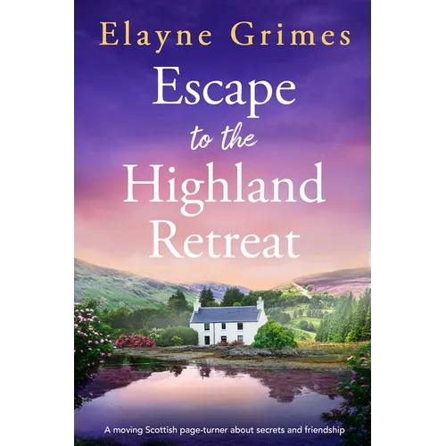 Escape to the Highland Retreat: A Moving Scottish Page-Turner about Secrets and Friendship