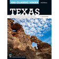 100 Classic Hikes: Texas: Big Bend Country * Panhandle Plains * Prairies and Lakes * Piney Woods * Gulf Coast * South Texas Plains * Hill Country