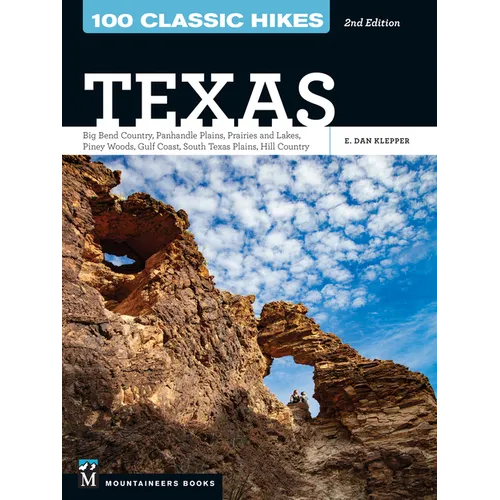 100 Classic Hikes: Texas: Big Bend Country * Panhandle Plains * Prairies and Lakes * Piney Woods * Gulf Coast * South Texas Plains * Hill Country