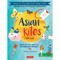 Asian Kites for Kids: Make & Fly Your Own Asian Kites - Easy Step-By-Step Instructions for 15 Colorful Kites