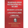 William Walker Atkinson Colección Esotérica Vol. 1 - Tres Libros: Reencarnación Y La Ley del Karma; La Vida Después de la Muerte; El Mundo Astral