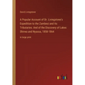 A Popular Account of Dr. Livingstone's Expedition to the Zambesi and Its Tributaries: And of the Discovery of Lakes Shirwa and Nyassa, 1858-1864: in l