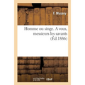 Homme ou singe. A vous, messieurs les savants